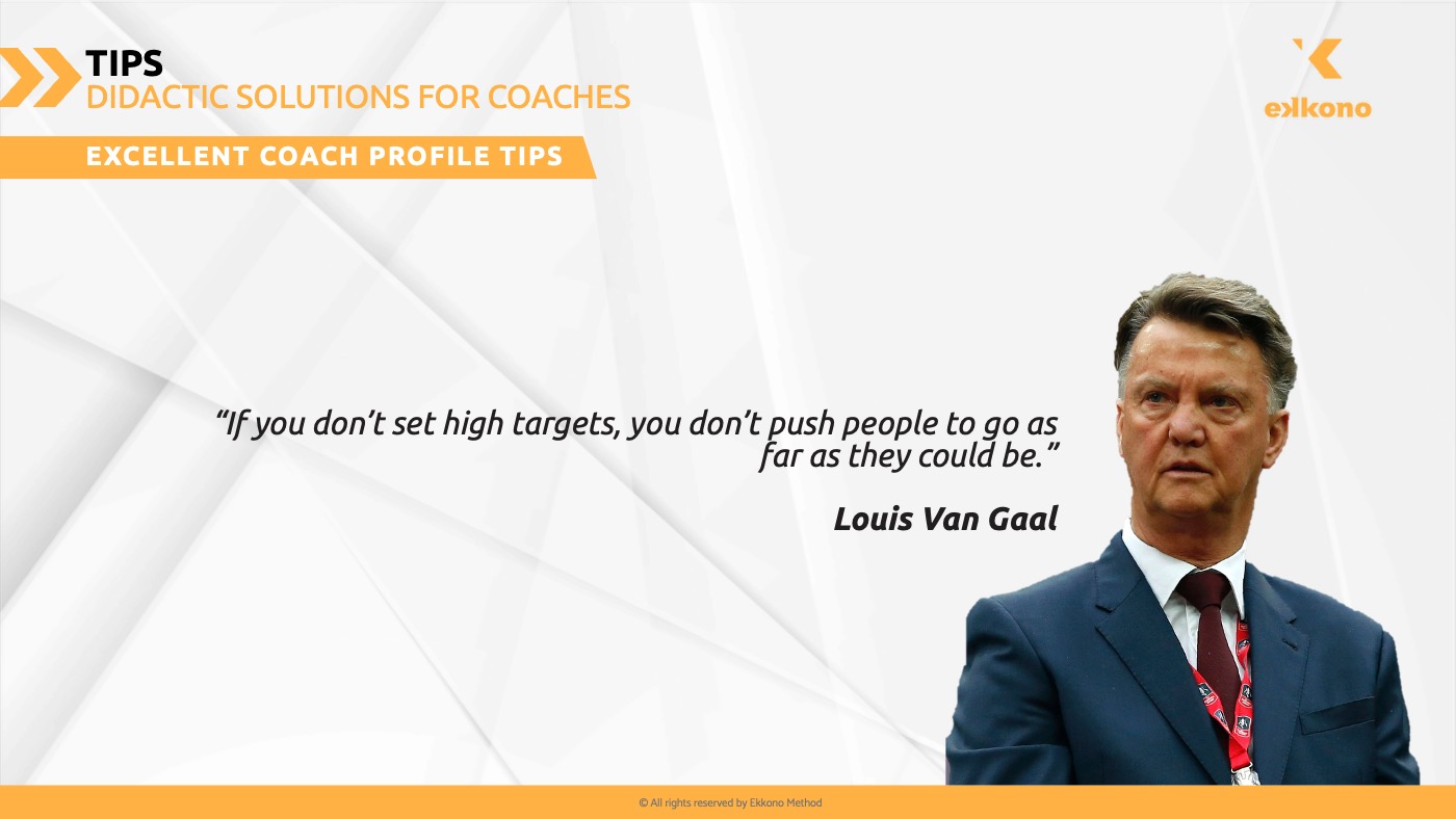 Louis Van Gaal. Set high goals and demand excellence 10 Essential Tips for Football Coaches. Louis Van Gaal. Set high objectives to drive excellence